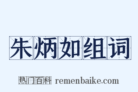 朱炳如组词是什么意思的图片